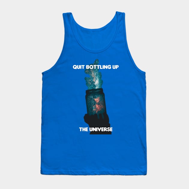 Quit Bottling Up the universe design by BrokenTrophies Tank Top by BrokenTrophies